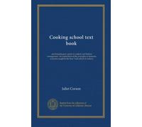 Cooking school text book: and housekeepers' guide to cookery and kitchen management. An explanation of the principles of domestic economy taught in the New York school of cookery