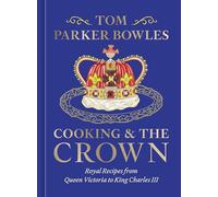 Cooking & the Crown: Royal Recipes from Queen Victoria to King Charles III