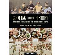 Cooking through History: A Worldwide Encyclopedia of Food with Menus and Recipes [2 volumes]