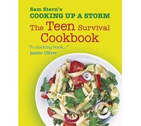 Cooking Up a Storm: The Teen Survival Cookbook: Get your teenager ready to start university with over 120 easy recipes for beginner cooks