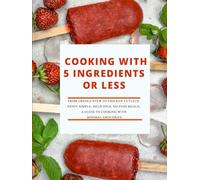 Cooking with 5 Ingredients or Less: From Creole Stew to Chicken Cutlets; Enjoy Simple, Delicious, No-Fuss Meals; A Guide to Cooking with Minimal Groceries