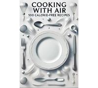 Cooking with Air: 100 Calorie-Free Recipes: Funny Gift for Food Lovers