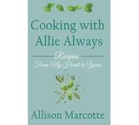 Cooking with Allie Always: Recipes From My Heart to Yours
