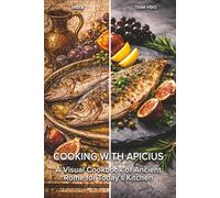 Cooking with Apicius: A Visual Cookbook of Ancient Rome for Today’s Kitchen (Collana Visio)