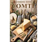 Cooking with Comté: From Appetizers to Desserts