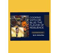 Cooking with Dr. Blue - The Easy Cookbook for the Busy Entrepreneur: Flavors of Resilience Our Family Recipes