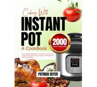 COOKING WITH INSTANT POT: A Complete Beginner’s Guide to Using Your Instant Pot with Easy, Foolproof Recipes for Everyday Meals