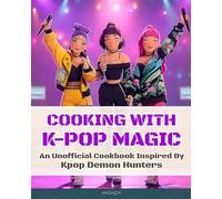 Cooking with K-Pop Magic: An Unofficial Cookbook Inspired by Kpop Demon Hunters