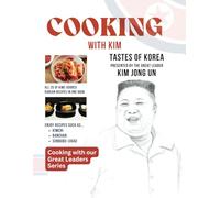 Cooking With Kim: Tastes of Korea Presented by the Great Leader Kim Jong Un (Cooking with our Great Leaders Series)