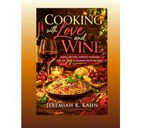 Cooking with Love and Wine: Simple Recipes, Perfect Pairings, and the Joy of Sharing Life at the Table