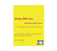 Cooking with Love Because God is Love: A 7 Day Bible Devotional Cookbook