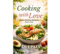Cooking with Love: Heart-Healthy Meals for Every Day: Simple, Delicious Recipes to Nourish Your Heart, Body & Soul