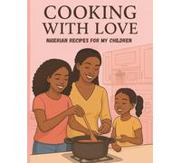 Cooking With Love: Nigerian Recipes for My Children