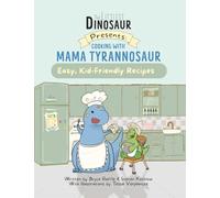 Cooking With Mama Tyrannosaur: Easy, Kid-Friendly Recipes (The Littlest Dinosaur)