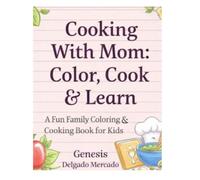 Cooking With Mom: Color, Cook & Learn: A Fun Family Coloring & Cooking Book for Kids