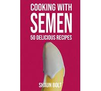 Cooking With Semen 50 Delicious Recipes: Inappropriate, outrageously funny joke notebook disguised as a real 6”x9” paperback - fool your friends with this awesome gift!