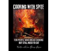Cooking with Spite: For People Who Dread Cooking But Still Need to Eat