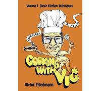 Cooking With Vic One Technique At A Time - Volume 1: Basic Kitchen Techniques