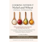 Cooking Without Nickel and Wheat: A Low-Nickel, Wheat-Free Approach Beyond Diet to Reduce Inflammation, Ease Bloating, and Restore Digestive Balance