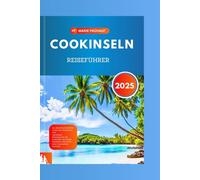 COOKINSELN REISEFÜHRER 2025: Der ultimative Reiseführer zu den Top-Attraktionen und versteckten Rückzugsorten der Cookinseln. Der einzige Reiseführer, den Sie für einen Traumurlaub brauchen