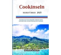 Cookinseln REISEFÜHRER 2025: Eine Reise durch den Südpazifik: Entdecken Sie die Schönheit, Kultur und das Abenteuer der Cookinseln