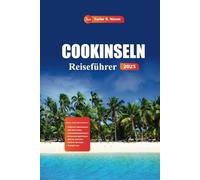 Cookinseln Reiseführer 2025: Entdecken Sie versteckte Strände, Top-Resorts, Insidertipps und Aktivitäten, die Sie für das ultimative Abenteuer im Südpazifik unbedingt sehen müssen