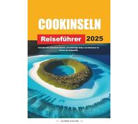 COOKINSELN REISEFÜHRER 2025: Erkunden Sie unberührte Strände, eine lebendige Kultur und Abenteuer im Herzen des Südpazifiks