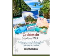 Cookinseln REISEFÜHRER 2025: Inselabenteuer erwarten Sie: Entdecken Sie die reiche Kultur und die unvergesslichen Landschaften der Cookinseln