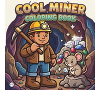 Cool Coal Miner Coloring Book for Adults Kids Boys Girls Teens: Cozy Old Miner Coloring Activity Book for Children Gold Miner Coloring Sheets Bold and ... Miner Coloring Book for Birthday Gift