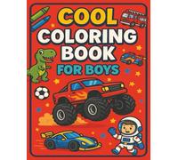 Cool Coloring Book for Boys: Action-Packed pages of Monster Trucks, Dinosaurs, Sports, and More!