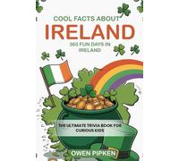 COOL FACTS ABOUT IRELAND, 365 FUN FACTS ABOUT IRELAND: THE ULTIMATE TRIVIA BOOK FOR CURIOUS KIDS INTERESTED IN IRELAND
