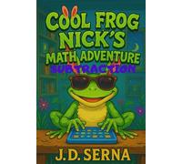Cool Frog Nick’s Math Adventure (Subtraction): Where Numbers Leap, Giggles Echo, And Learning Feels Like Play! (Cool Frog Nick’s Adventures For Kids Ages 6 To 10)