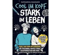 Cool im Kopf - Stark im Leben | Tools aus dem Spitzensport für Stressabbau, mentale Stärke, Selbstbewusstsein & Fokus: Das wertvollste Teenager-Buch für Mädchen & Jungs ab 13