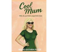 Cool Mum: Wie du perfekt unperfekt bist