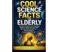 Cool Science Facts for Elderly: Mind-Blowing Discoveries, Surprising Wonders, and Eye-Opening Truths About the World Around You - Written Simply for ... questions and answers, and adventures)