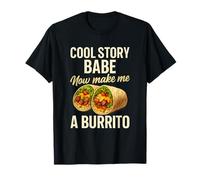 Cool Story Babe Now Make Me Un Burrito Comida Divertida Humor Camiseta
