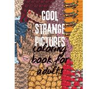 Cool Strange Pictures Coloring Book for Adults: Weird and Unique Images to Color for Relaxation and Mindfulness, Creative and Quirky Pictures to Spark ... Designs for Stress Relief and Fun