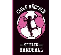 COOLE MÄDCHEN SPIELEN HANDBALL: Notizbuch für Handballspielerin A5 Buch liniert als Tagebuch Schreibbuch Geschenk Handballerin und Handball Spielerin Geschenkidee zum Geburtstag Handballtrainerin