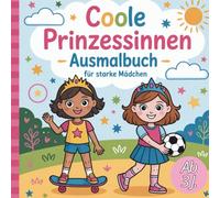 Coole Prinzessinnen - Ausmalbuch für starke Mädchen: „Ab 3 Jahren - mit 40 abenteuerlichen Prinzessinnen zur Stärkung des Selbstbewusstseins von Mädchen“