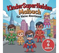 Cooles Kindersuperhelden Malbuch für junge Heldinnen und Helden ab 6 Jahren mit 52 einzigartigen Ausmalbildern: Entdecke deine innere Kraft und Kreativität.