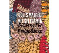 Cooles Malbuch mit Seltsamen Bildern für Erwachsene: Seltsame und einzigartige Bilder zum Ausmalen für Entspannung und Achtsamkeit - kreative und ... Fantasie anregen und beim Stressabbau helfen