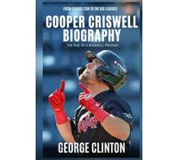 Cooper Criswell Biography: The Rise of a Baseball Prodigy - From Carrollton to the Big Leagues (Baseball stars)