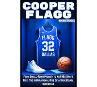 COOPER FLAGG: From Small-Town Prodigy to No.1 NBA Draft Pick: The Inspirational Rise of a Basketball Superstar