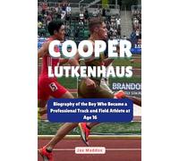 COOPER LUTKENHAUS: Biography of the Boy Who Became a Professional Track and Field Athlete at Age 16