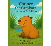 Cooper the Capybara: Learns To Be Selfless (Character Critters Bedtime Stories)