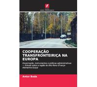 Cooperação Transfronteiriça Na Europa: Governação, instrumentos e práticas administrativas - Estudo sobre a região do Alto Reno (França-Alemanha-Suíça)