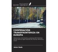 COOPERACIÓN TRANSFRONTERIZA EN EUROPA: Gobernanza, instrumentos y prácticas administrativas: estudio sobre la región del Alto Rin (Francia, Alemania y Suiza)
