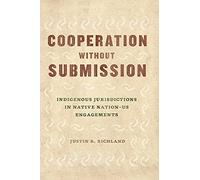 Cooperation without Submission: Indigenous Jurisdictions in Native Nation-US Engagements (Chicago Series in Law and Society)
