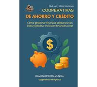 Cooperativas de Ahorro y Crédito: Cómo gestionar finanzas solidarias con éxito y generar inclusión financiera real (Cooperativas del siglo XXI)