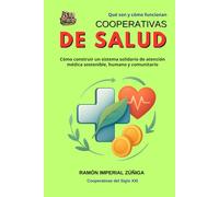 Cooperativas de SALUD: Cómo construir un sistema solidario de atención médica sostenible, humano y comunitario (Cooperativas del siglo XXI)